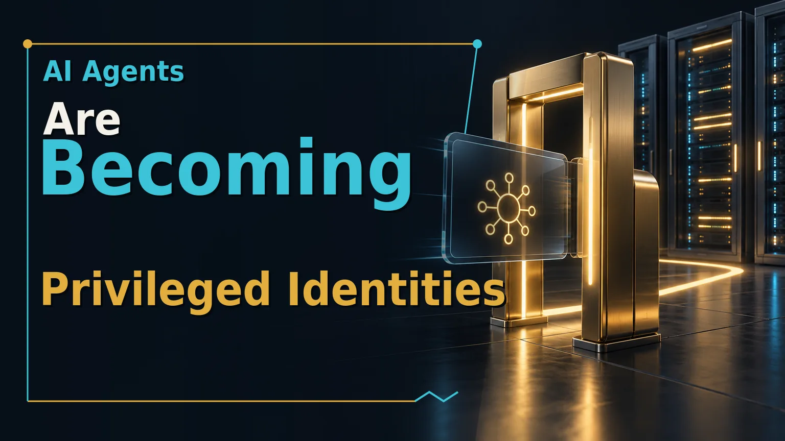 A glass agent identity badge passes through a gold access gate toward enterprise servers beside the title AI Agents Are Becoming Privileged Identities, illustrating controlled access.